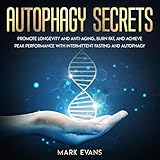 Autophagy Secrets: Promote Longevity and Anti-Aging, Burn Fat, and Achieve Peak Performance with Intermittent Fasting and Autophagy by 