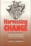 Harvesting Change : Labor and Agrarian Reform in Nicaragua, 1979-1990, Enriquez, Laura J., 0807819573