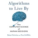 Algorithms to Live By: The Computer Science of Human Decisions Audiobook by Brian Christian, Tom Griffiths Narrated by Brian Christian
