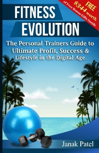 Fitness Evolution: The Personal Trainers Guide to Ultimate Profit, Success & Lifestyle in The Digita