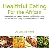 Healthful Eating for the African. Lose weight and prevent diabetes, high blood pressure, and cancer, by 