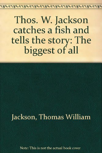 Thos. W. Jackson catches a fish and tells the story: The biggest of all