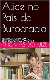 Livro Alice no País da Burocracia: QUEM CONTA UM CONTO Uma Série Semanal - Volume 4