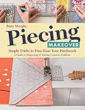 Piecing Makeover: Simple Tricks to Fine-Tune Your Patchwork • A Guide to Diagnosing & Solving Common Problems