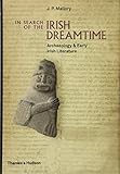 In Search of the Irish Dreamtime: Archaeology and Early Irish Literature by J. P. Mallory