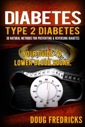 Type 2 Diabetes: 30 Natural Methods for Preventing & Reversing Diabetes. Your Guide to Lower Blood S by Doug Fredricks