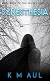 Synesthesia: Book Four of The Senses Novels by K M AUL