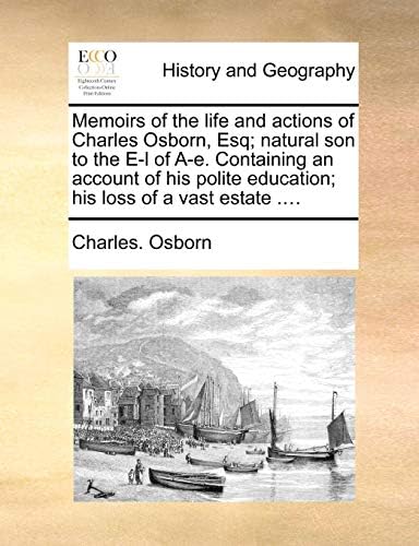 Memoirs of the Life and Actions of Charles Osborn, Esq; Natural Son to the E-L of A-E. Containing an Account of His Polite Education; His Loss of a Vast Estate Paperback – Import, 10 Jun 2010