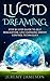 Lucid Dreaming: Step by Step Guide To Self-Realization. Life Changing Dream Control Techniques (Beginner's guide, Dreams, Lucid Dreaming Techniques, How To Lucid Dream)