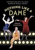 Nothing Like a Dame: Conversations with the Great Women of Musical Theater by Eddie Shapiro