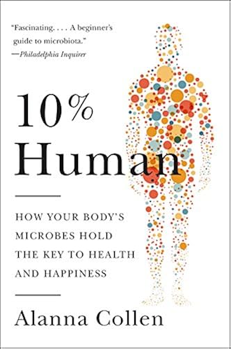 Download 10% Human: How Your Body's Microbes Hold the Key to Health and Happiness PDF