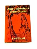 Alice's adventures under ground: Being a facsimile of the original ms. book afterwards developed int by Lewis Carroll