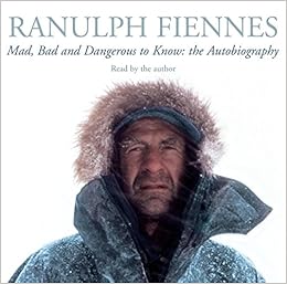 Mad Bad And Dangerous To Know Sir Ranulph Fiennes