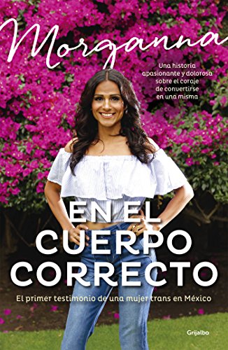 En el cuerpo correcto: El primer testimonio de una mujer trans en México (Spanish Edition) by Morganna Love