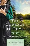 The Courage to Love: An Amish Homecoming Story by Shelley Shepard Gray