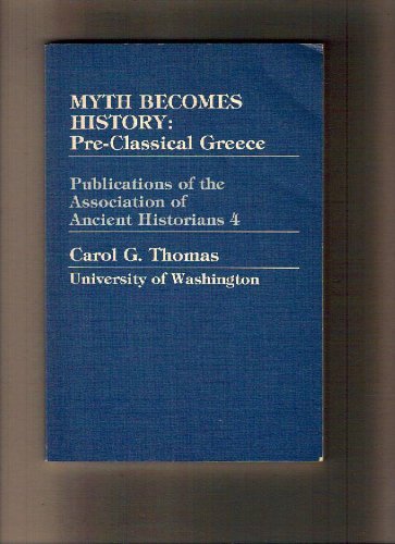 Myth Becomes History: Pre-Classical Greece (Publications of the Association of Ancient Historians), by Carol G. Thomas Myth Becomes History: Pre-Classical Greece (Publications of the Association of Ancient Historians), by Carol G. Thomas