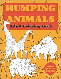 Download Humping Animal Adult Coloring Book Cute And Silly Coloring Book For Adults Animals Going Wild Animal Humping Color Laugh And Relax Zeruss Publishing 9781654332075 Amazon Com Books