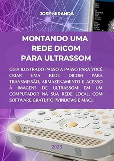 Livro MONTANDO UMA REDE DICOM PARA ULTRASSOM: Guia ilustrado passo a passo para você criar uma rede DICOM para transmissão, armazenamento e acesso a imagens de ultrassom em um computador na sua rede.