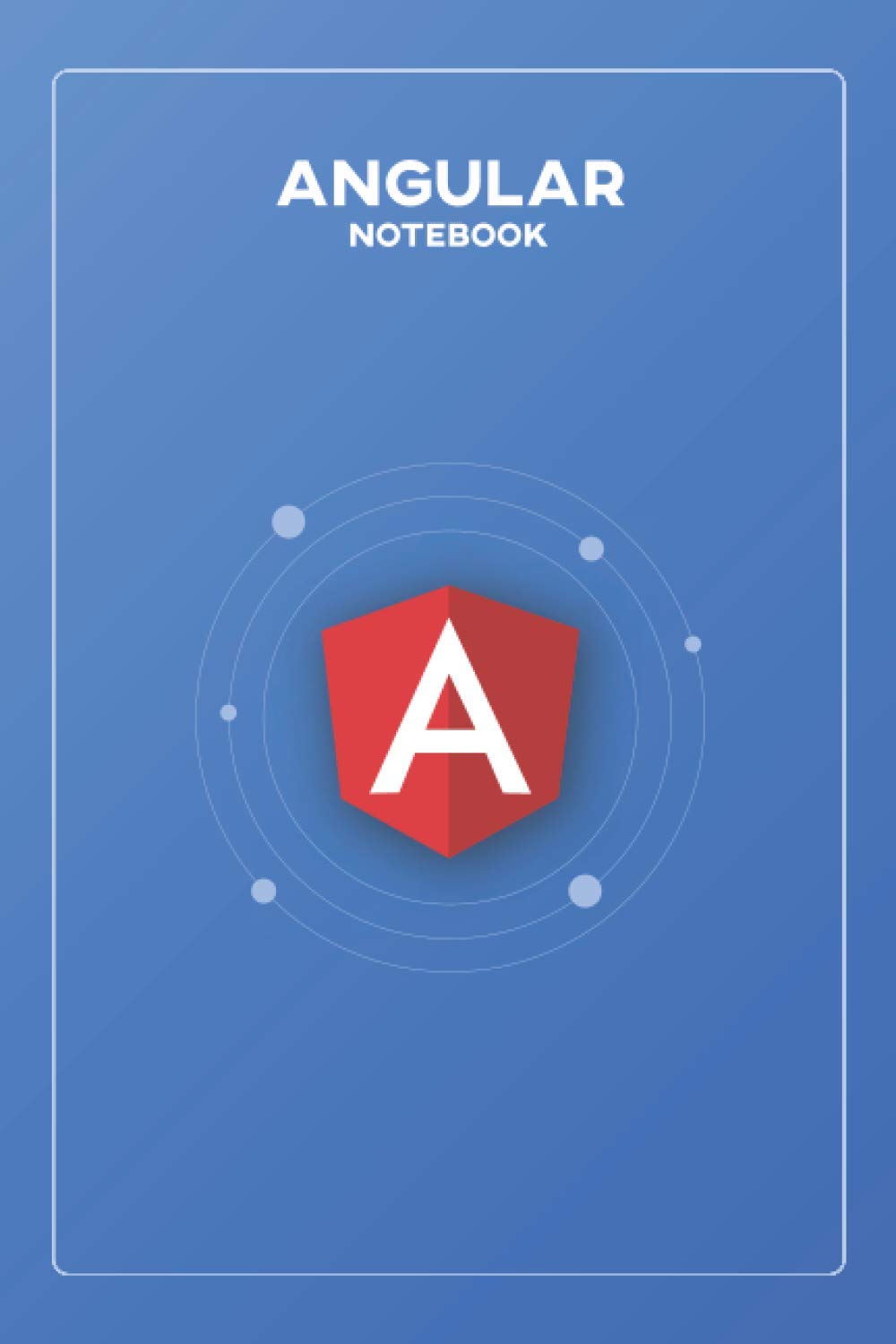 Angular Notebook: Lined Programming Notebook, Journal, Diary For Angular Programming (Programming Notebooks) (110 Pages, Lined, 6” x 9”)