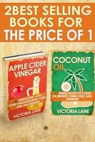 Coconut Oil and Apple Cider Vinegar: 2-in-1 Book Combo Pack - Discover the Amazing Health, Beauty, and Detox Secrets of Apple Cider Vinegar and Coconut Oil 1500826383 Book Cover