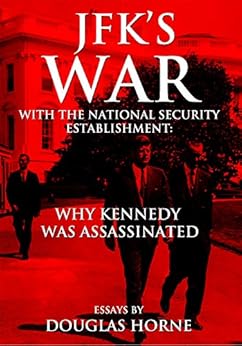 JFK's War with the National Security Establishment: Why Kennedy Was Assassinated by [Horne, Douglas]