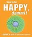How to Be Happy, Dammit: A Cynic's Guide to Spiritual Happiness by Karen Salmansohn, Don Zinzell