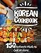 Korean Cookbook: 150 Authentic Meals to Cook at Home by Jack Johns