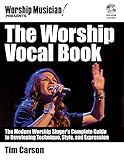 The Worship Vocal Book: The Modern Worship Singer's Complete Guide to Developing Technique Style and by 