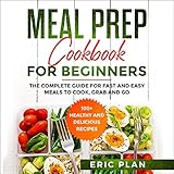 Meal Prep Cookbook for Beginners: The Complete Guide for Fast and Easy Meals to Cook, Grab and Go: 1 by 