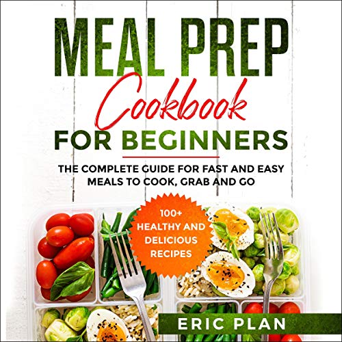 Meal Prep Cookbook for Beginners: The Complete Guide for Fast and Easy Meals to Cook, Grab and Go: 1 by Eric Plan