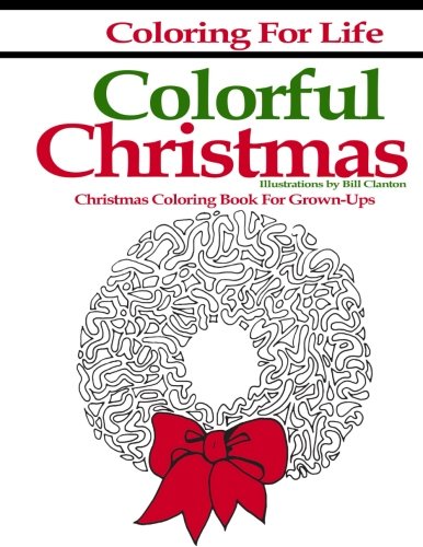 Coloring for Life: Colorful Christmas: Christmas Coloring Book For Grown-Ups (Volume 2)