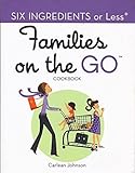Six Ingredients or Less: Families on the GO (Six Ingredients or Less series) by