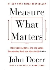 Measure What Matters: How Google, Bono, and the Gates Foundation Rock the World with OKRs