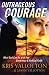 Outrageous Courage: What God Can Do With Raw Obedience And Radical Faith by Kris Vallotton