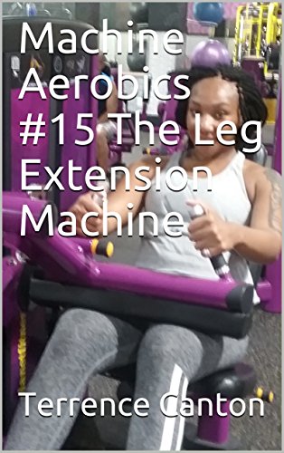 Machine Aerobics #15 The Leg Extension Machine