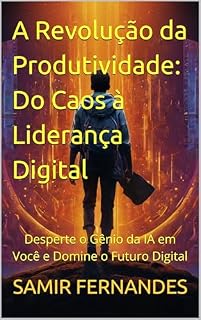 Livro A Revolução da Produtividade: Do Caos à Liderança Digital : Desperte o Gênio da IA em Você e Domine o Futuro Digital
