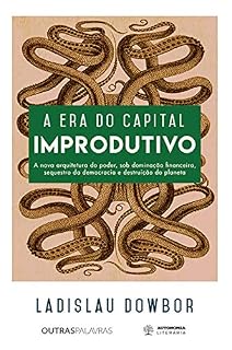 Livro A era do capital improdutivo: Nova arquitetura do poder - dominação financeira, sequestro da democracia e destruição do planeta