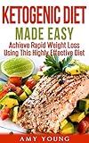 Ketogenic Diet: The Ketogenic Diet Made Easy: Achieve Rapid Weight Loss Using This Highly Effective by Amy Young