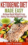 Ketogenic Diet: The Ketogenic Diet Made Easy: Achieve Rapid Weight Loss Using This Highly Effective by Amy Young