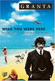 Granta 91: Wish You Were Here: The Magazine Of New Writing (Granta Magazine)