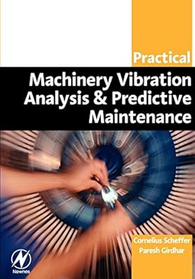 Practical Machinery Vibration Analysis And Predictive Maintenance Practical Professional Books From Elsevier Scheffer Ph D Meng Cornelius Girdhar B Eng Mecheng Paresh 9780750662758 Amazon Com Books