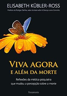Livro Viva Agora e Além da morte: Reflexões da médica psiquiatra que mudou a percepção sobre a morte