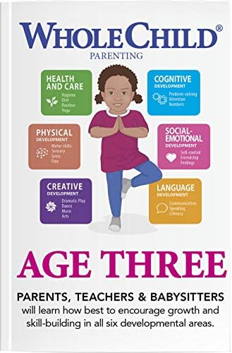 Whole Child AGE THREE - PARENTS, TEACHERS and BABYSITTERS will Learn how Best to Encourage Growth and Skill-Building in all Six Developmental Areas
