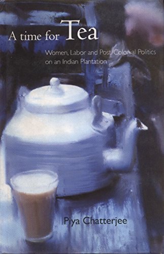 Download A Time for Tea: Women, Labor and Post-colonial Politics in an Indian Plantation