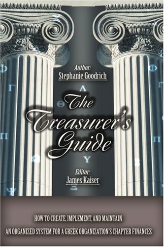 The Treasurer's Guide: How to Create, Implement, and Maintain an Organized System for a Greek Organization's Chapter Finances