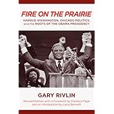 Fire on the Prairie: Harold Washington, Chicago Politics, and the Roots of the Obama Presidency (Urban Life, Landscape and Policy)