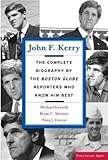 John F. Kerry: The Complete Biography By The Boston Globe Reporters Who Know Him Best (Publicaffairs Reports)