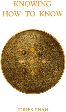 Knowing How to Know : A Practical Philosophy in the Sufi Tradition