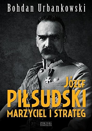 Jozef Pilsudski Marzyciel i strateg by Urbankowski Bohdan (2014-01-01)