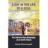A DAY IN THE LIFE OF A SOUL: The Lifetime Diary Biography of an Earth Citizen